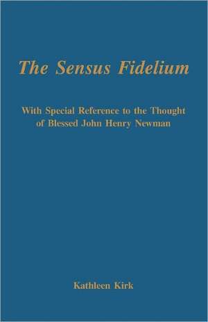 The Sensus Fidelium with Special Reference to the Thought of John Henry Newman de Kathleen Kirk