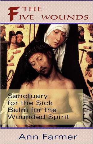 The Five Wounds. Sanctuary for the Sick: Balm for the Wounded Spirit. de Ann Farmer