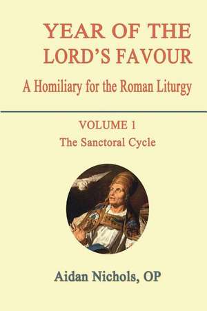 Year of the Lord's Favour. a Homiliary for the Roman Liturgy. Volume 1: The Sanctoral Cycle de Aidan Nichols