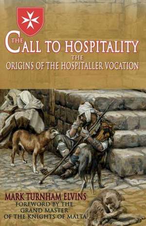 The Call to Hospitality: The Origins of the Hospitaller Vocation de Mark Turnham Elvins