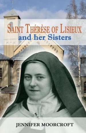 Saint Therese of Lisieux and Her Sisters de Jennifer Moorcroft