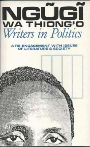 Writers in Politics – A Re–engagement with Issues of Literature and Society de Ngugi Wa Thiong`o