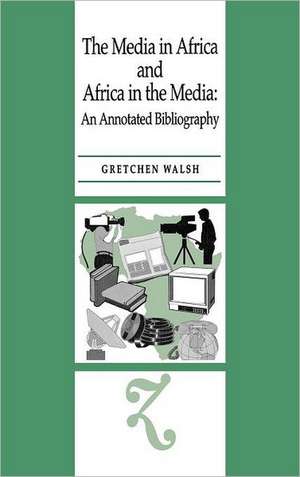 The Media in Africa and Africa in the Media – An Annotated Bibliography de Gretchen Walsh