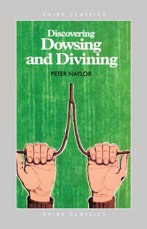 Discovering Dowsing and Divining de Peter Naylor