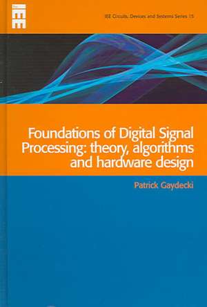 Foundations of Digital Signal Processing: Theory, Algorithms and Hardware Design de Patrick Gaydecki