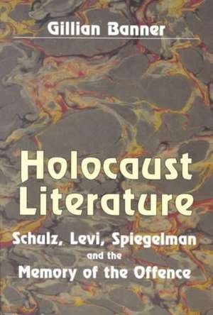 Holocaust Literature: Schulz, Levi, Spiegelman and the Memory of the Offence de Gillian Banner