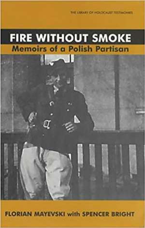 Fire Without Smoke: The Memoirs of a Polish Partisan de Florian Mayevski