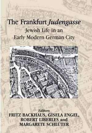 The Frankfurt Judengasse: Jewish Life in an Early Modern German City de Fritz Backhaus