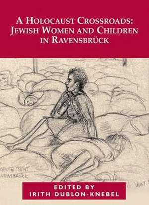 A Holocaust Crossroads: Jewish Women and Children in Ravensbruck de Dublon-Knebel