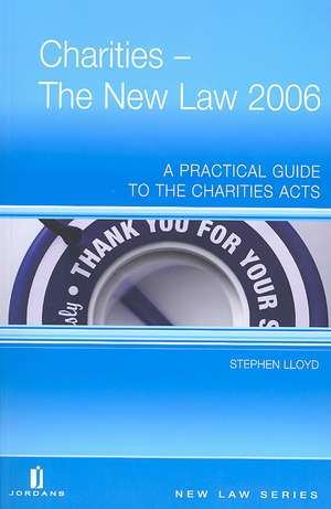 Charities - The New Law 2006: A Practical Guide to the Charities ACT de Stephen Lloyd