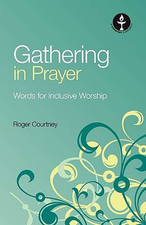 Gathering in Prayer: Words for Inclusive Worship de Roger Courtney