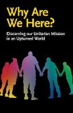 Why Are We Here?: Discerning our Unitarian Mission in an Upturned World de Jane Blackall