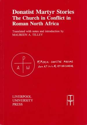 Donatist Martyr Stories: The Church in Conflict in Roman North Africa de Maureen A. Tilley