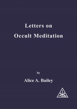 Letters on Occult Meditation de Alice A. Bailey