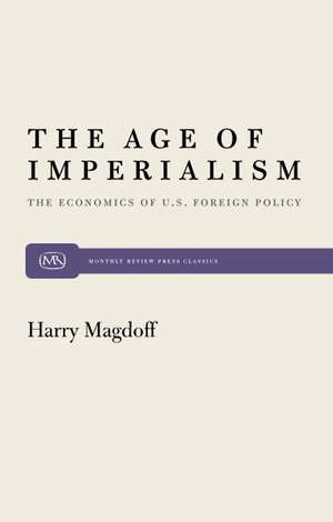 The Age of Imperialism: The Economics of U.S. Foreign Policy de Harry Magdoff