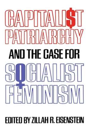 Capitalist Patriarchy and the Case for Socialist Feminism de Zillah R Eisenstein