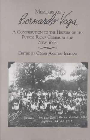 Memoirs of Bernardo Vega: A Contribution to the History of the Puerto Rican Community in New York de Bernardo Vega