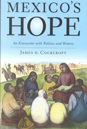 Mexico's Hope: An Encounter with Politics and History an Encounter with Politics and History de James D. Cockcroft