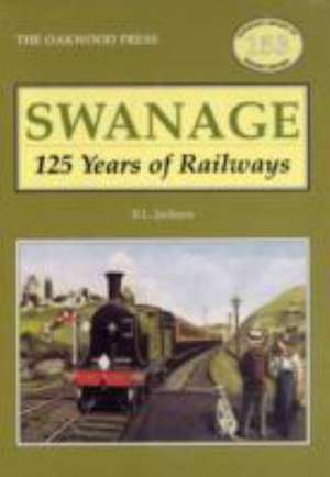 Jackson, B: Swanage 125 Years of Railways de Brian L. Jackson