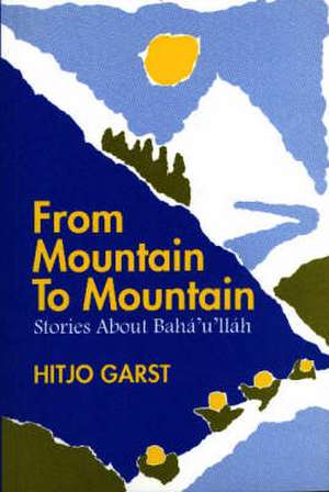 From Mountain to Mountain, Stories about Baha'u'llah de Hitjo Garst