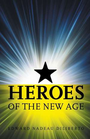 Heroes Of The New Age de Edward Nadeau Diliberto