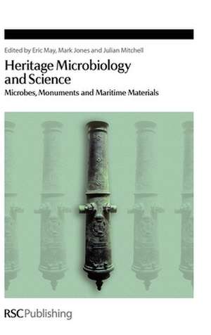 Heritage Microbiology and Science: Microbes, Monuments and Maritime Materials de Eric May