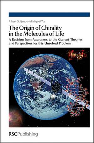 The Origin of Chirality in the Molecules of Life: A Revision from Awareness to the Current Theories and Perspectives of This Unsolved Problem de Albert Guijarro