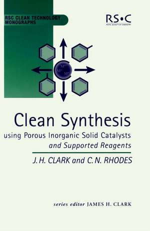 Clean Synthesis Using Porous Inorganic Solid Catalysts and Supported Reagents: Rsc de James H Clark