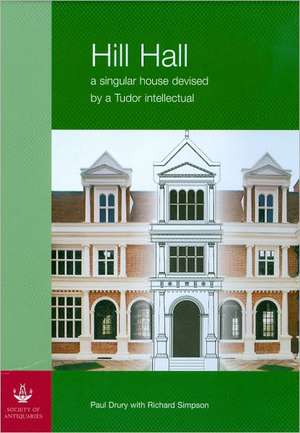 Hill Hall, 2-Volume Set: A Singular House Devised by a Tudor Intellectual de Paul Drury