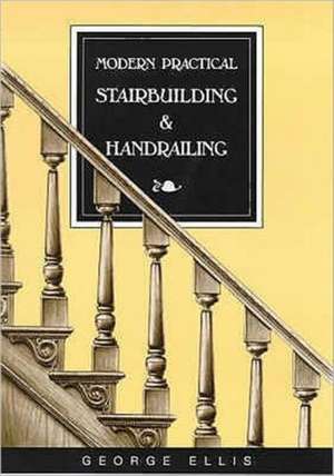 Modern Practical Stairbuilding and Handrailing de George Ellis