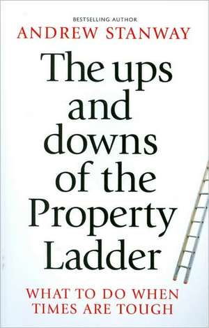 The Ups and Downs of the Property Ladder: What to Do When Times Are Tough de Andrew Stanway