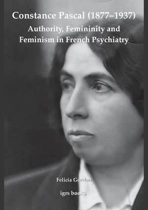 Constance Pascal (1877–1937): Authority, Femininity and Feminism in French Psychiatry de Felicia Gordon