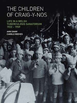 The Children of Craig-Y-Nos: Life in a Welsh Tuberculosis Sanatorium, 1922-1959 de Anne Shaw