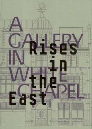 Rises in the East: A Gallery in Whitechapel de Katrina Schwarz