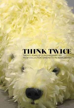 Borchardt-Hume, A: Think Twice: Twenty Years of Contemporar de Patrizia Sandretto