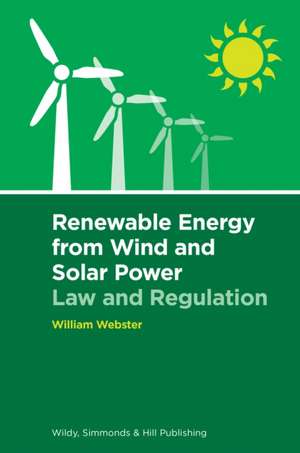 Renewable Energy from Wind and Solar Power: Law and Regulation de William Webster