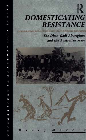 Domesticating Resistance: The Dhan-Gadi Aborigines and the Australian State de Barry Morris