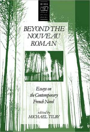 Beyond the Nouveau Roman: Essays on the Contemporary French Novel de Michael Tilby