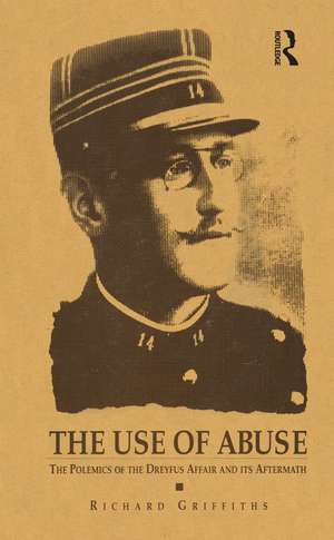 The Use of Abuse: The Polemics of the Dreyfus Affair and Its Aftermath de Richard Griffiths