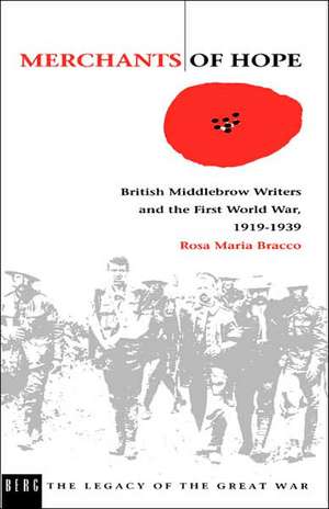 Merchants of Hope: British Middlebrow Writers and the First World War, 1919 1939 de Rosa Bracco