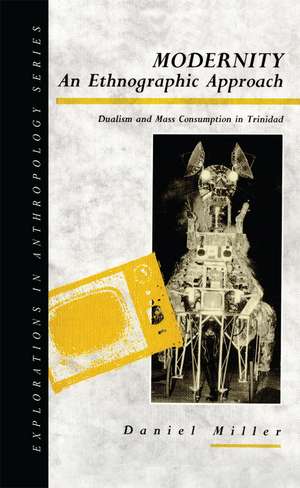 Modernity - An Ethnographic Approach: Dualism and Mass Consumption in Trinidad de Daniel Miller