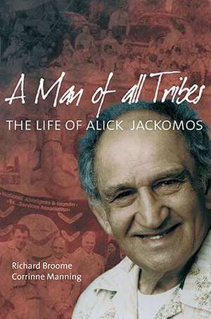 Man of All Tribes: The Life of Alick Jackomos de Richard Broome