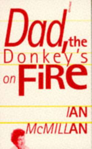 Dad, the Donkey's on Fire de Ian McMillan