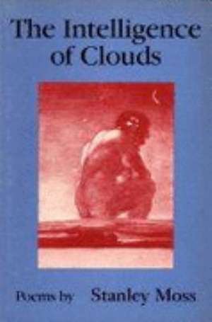 The Intelligence of Clouds de Stanley Moss