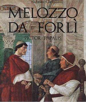 Melozzo Da Forli: Pictor Papalis de Nicholas Clark