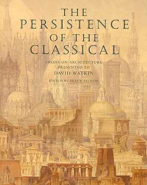 The Persistence of the Classical: Essays on Architecture Presented to David Watkin de Frank Salmon