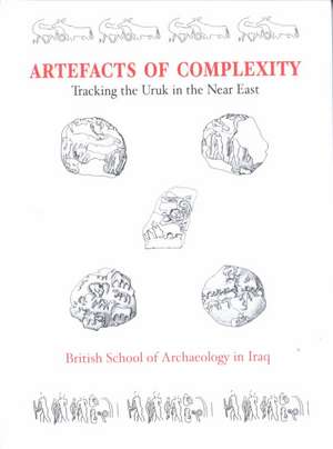 Artefacts of Complexity: Tracking the Uruk in the Near East de J. N. Postgate