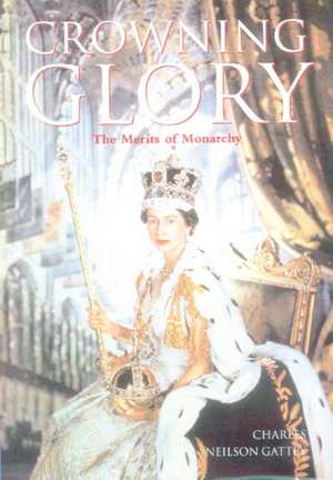 Crowning Glory: The Merits of Monarchy de Charles Neilson-Gattey