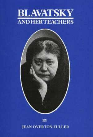 Blavatsky and Her Teachers de Jean Overton Fuller