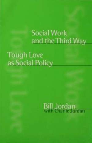 Social Work and the Third Way: Tough Love as Social Policy de Bill Jordan